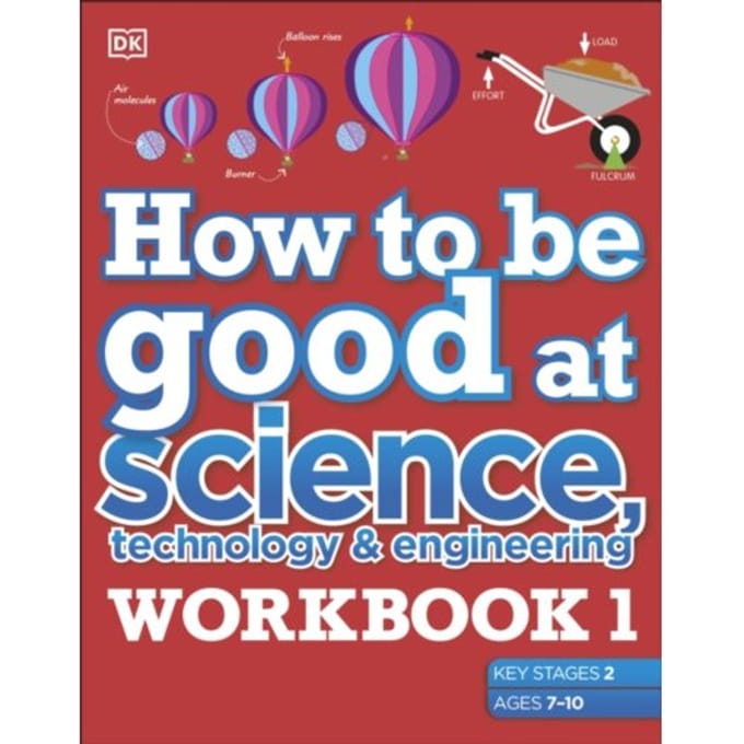 How To Be Good At Science, Technology And Engineering Workbook 1, Ages 7-11 (Key Stage 2) - DK