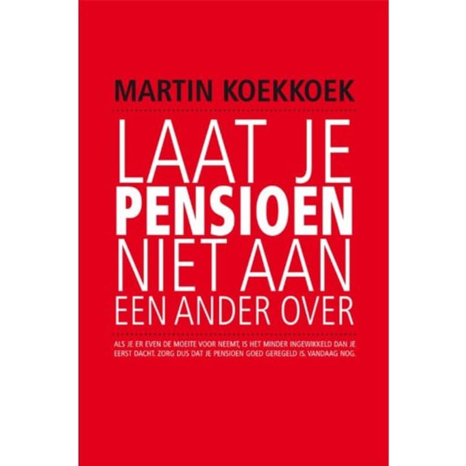 Laat Je Pensioen Niet Aan Een Ander Over - G.M. Koekkoek