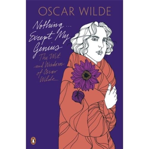 Nothing . . . Except My Genius: The Wit And Wisdom Of Oscar Wilde - Oscar Wilde