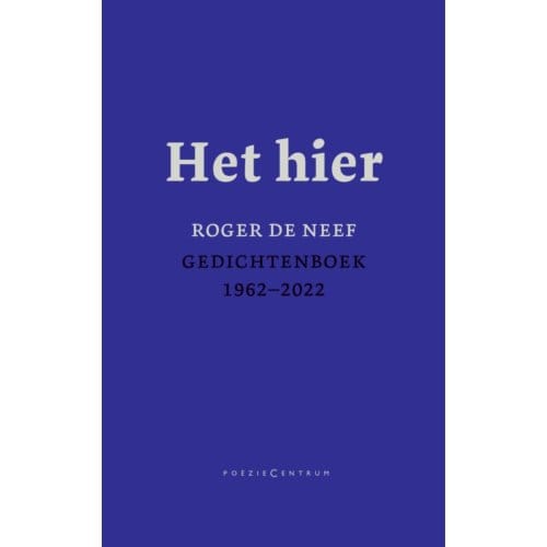 Het Hier. Gedichtenboek 1962-2022 - Roger De Neef