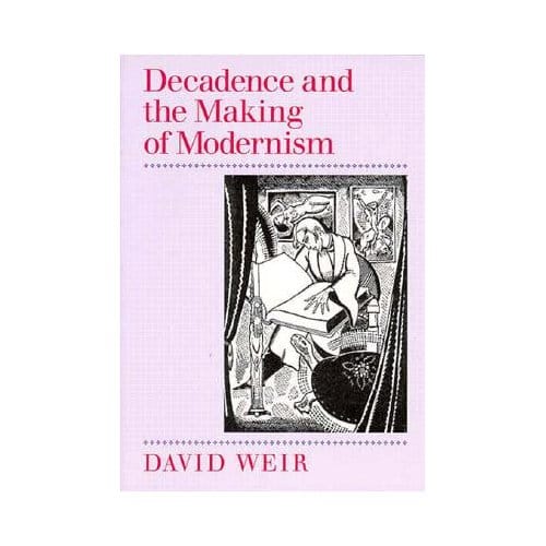 Decadence And The Making Of Modernism - Weir, David