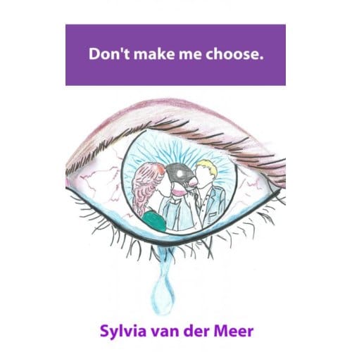 Don't Make Me Choose. - Sylvia Van der Meer