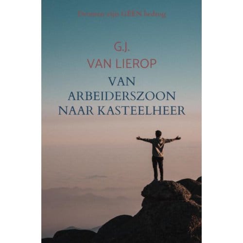 Van Arbeiderszoon Naar Kasteelheer - G.J. Van Lierop