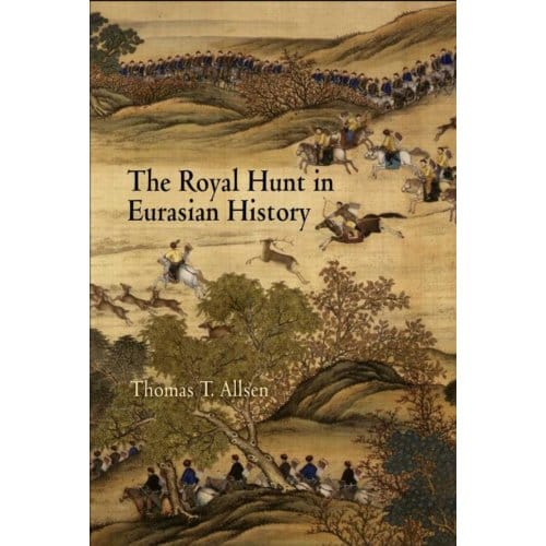 The Royal Hunt In Eurasian History - Allsen, Thomas T.