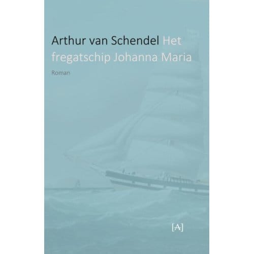 Het Fregatschip Johanna Maria - Arthur van Schendel