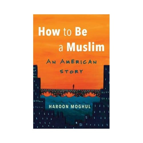 How To Be A Muslim - Haroon Moghul