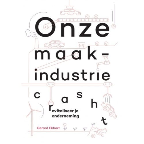 Onze Maakindustrie Crasht - Gerard Ekhart