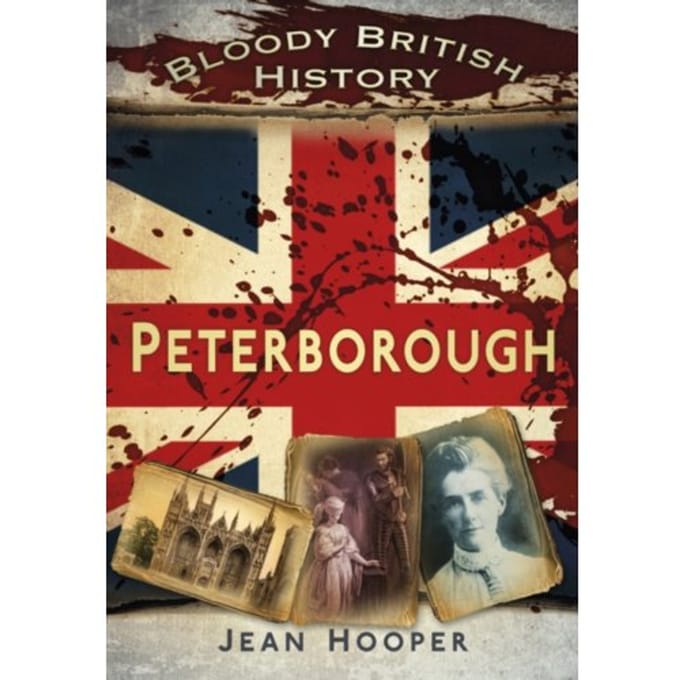 Bloody British History: Peterborough - Jean A. Hooper