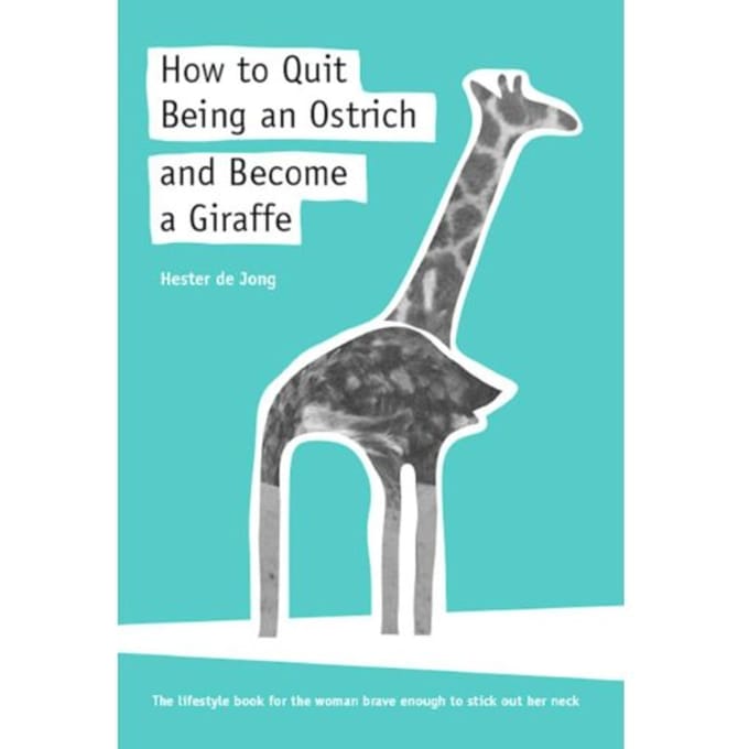 How To Quit Being An Ostrich And Become A Giraffe - Hester de Jong
