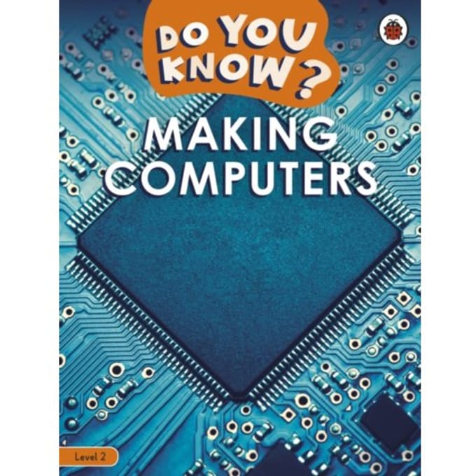 Do You Know? Level 2 - Making Computers - Do You Know? - Ladybird