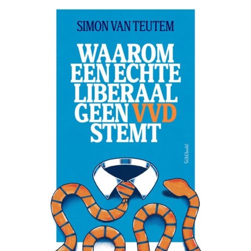 Waarom Een Echte Liberaal Geen Vvd Stemt - Simon van Teutem