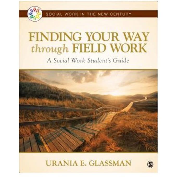Finding Your Way Through Field Work: A Social Work Student's Guide - Glassman