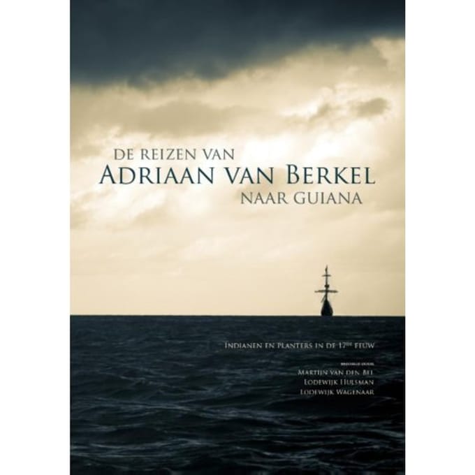 De Reizen Van Adriaan Van Berkel Naar Guiana - Martijn van den Bel