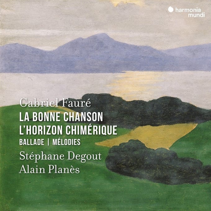 Stephane Degout & Alain Planés - Fauré: La Bonne Chanson, L'Horizon Chimérique (CD)