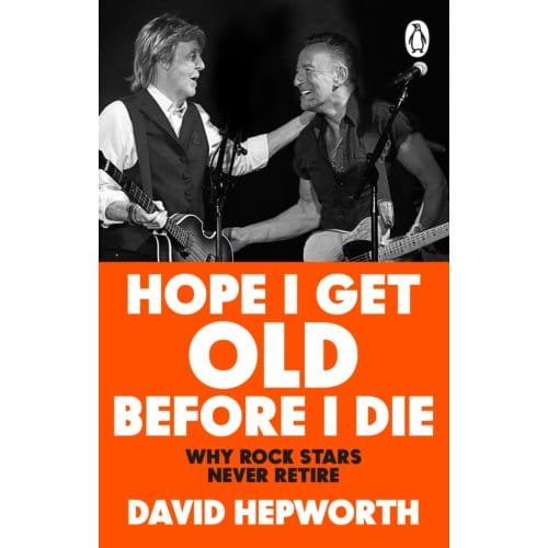 Hope I Get Old Before I Die - David Hepworth