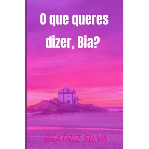 O Que Queres Dizer, Bia? - Beatriz Silva