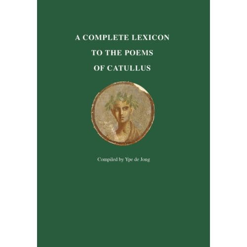 A Complete Lexicon To The Poems Of Catullus - Ype de Jong