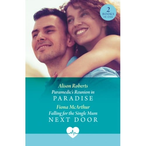 Paramedic's Reunion In Paradise / Falling For The Single Mum Next Door - Alison Roberts