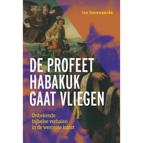 De Profeet Habakuk Gaat Vliegen - Jos Ossewaarde