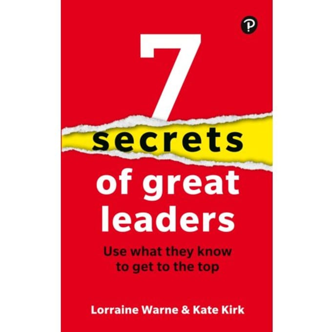 7 Secrets Of Great Leaders: Use What They Know To Get To The Top - Lorraine Warne