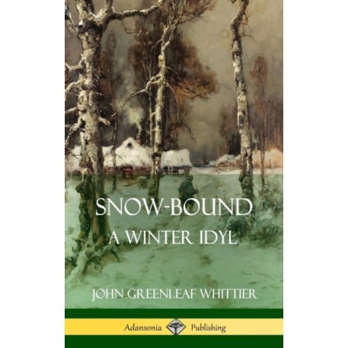 Snow-Bound, A Winter Idyl (Hardcover) - John Greenleaf Whittier