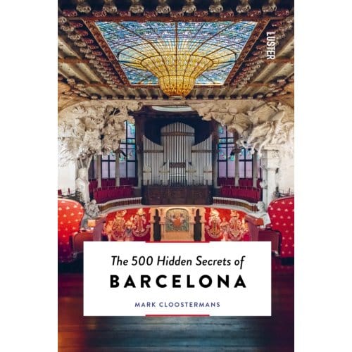 The 500 Hidden Secrets Of Barcelona - Hidden Secrets - Mark Cloostermans