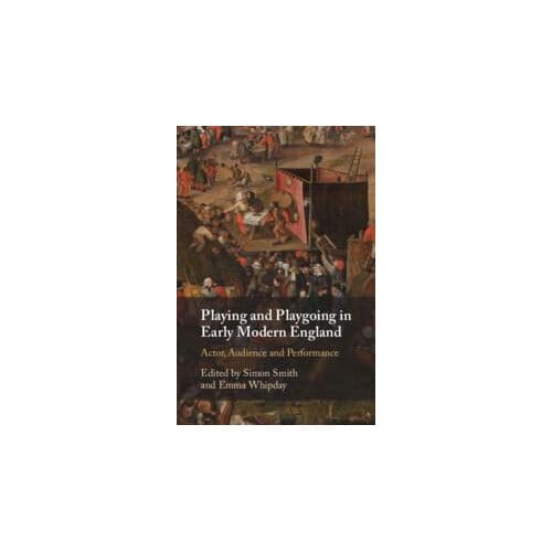 Playing And Playgoing In Early Modern England