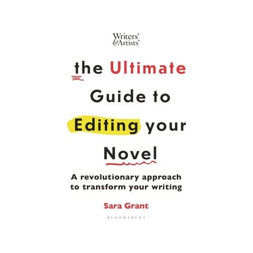The Ultimate Guide To Editing Your Novel - Writers' And Artists' - Sara Grant
