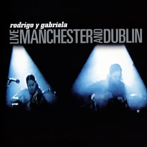 Live Manchester And Dublin - Rodrigo Y Gabriela
