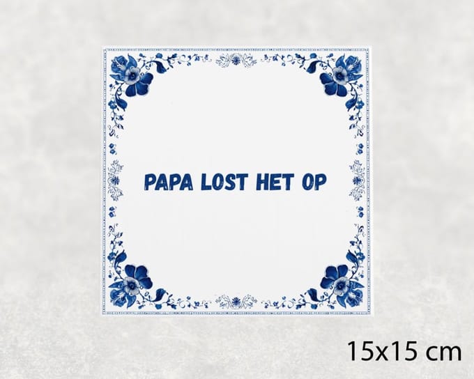 Spreuk tegel 15x15 cm Papa lost het op