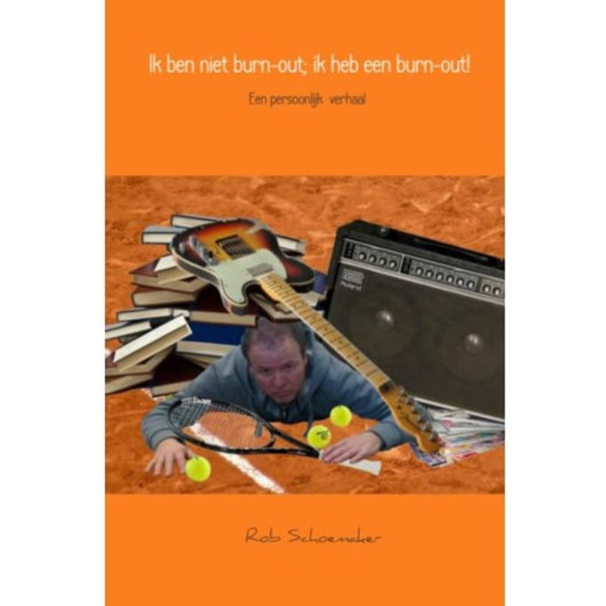 Ik Ben Niet Burn-Out; Ik Heb Een Burn-Out! - Rob Schoemaker