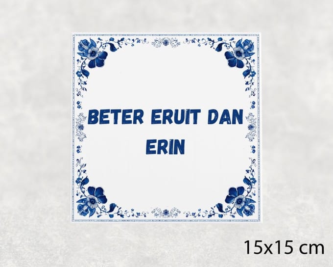 Spreuk tegel 15x15 cm Beter eruit dan erin