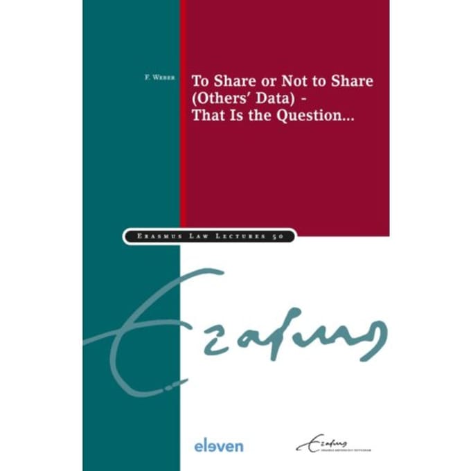 To Share Or Not To Share (Others’ Data) - That Is The Question... - Erasmus Law Lectures - F. Weber