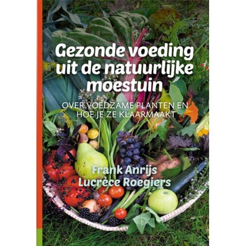Gezonde Voeding Uit De Natuurlijke Moestuin - Frank Anrijs