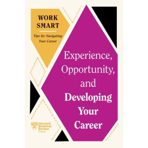Experience, Opportunity, And Developing Your Career - Hbr Work Smart Series - Harvard Business Review