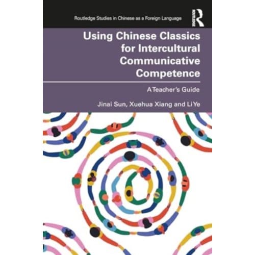 Using Chinese Classics For Intercultural Communicative Competence - Routledge Studies In - Sun, Jinai