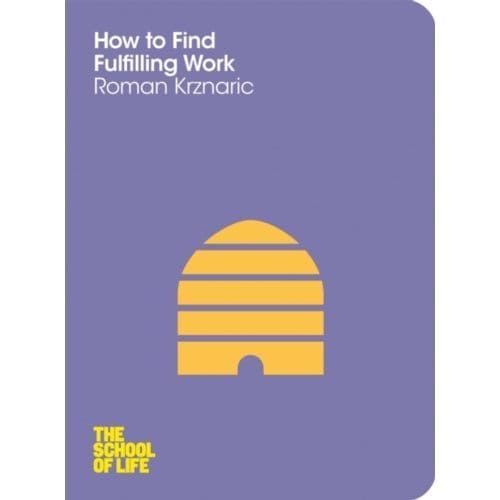 How To Find Fulfilling Work - School Of Life - Roman Krznaric