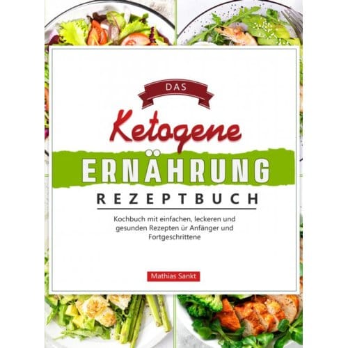 Das Ketogene Ernährung Rezeptbuch - Mathias Sankt