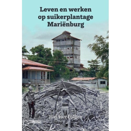 Leven En Werken Op Plantage Mariënburg - Har van Fulpen