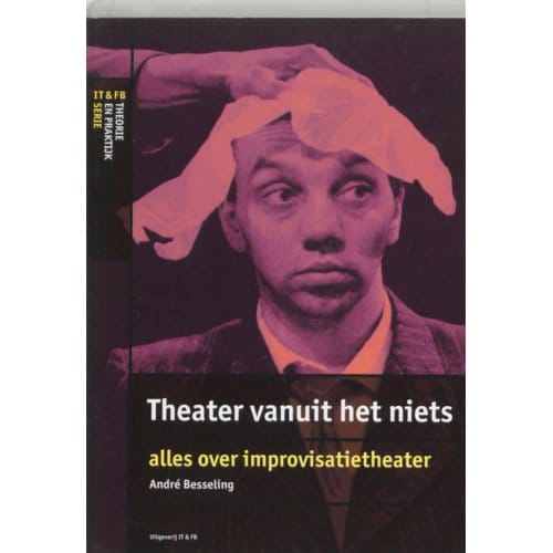 Theater Vanuit Het Niets - It&Fb Theorie & Praktijk Serie - A. Besseling