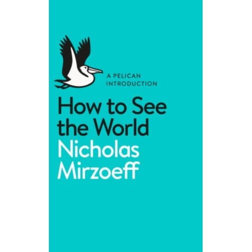 How To See The World - Pelican Books - Nicholas Mirzoeff