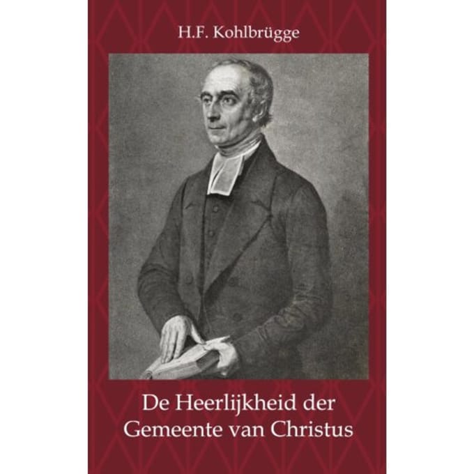 De Heerlijkheid Der Gemeente Van Christus - H.F. Kohlbrügge