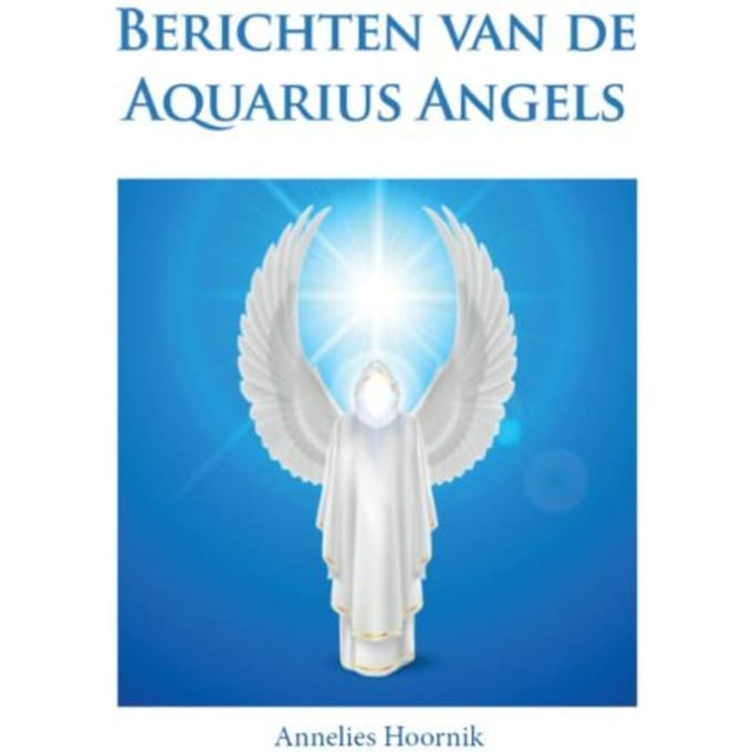 Berichten Van De Aquarius Angels - Annelies Hoornik