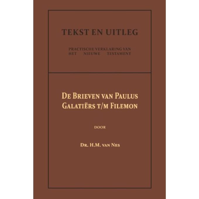 De Brieven Van Paulus: Galatiërs T/M Filemon - Tekst En Uitleg Van Het Nieuwe Testament - Dr. H.M. van Nes
