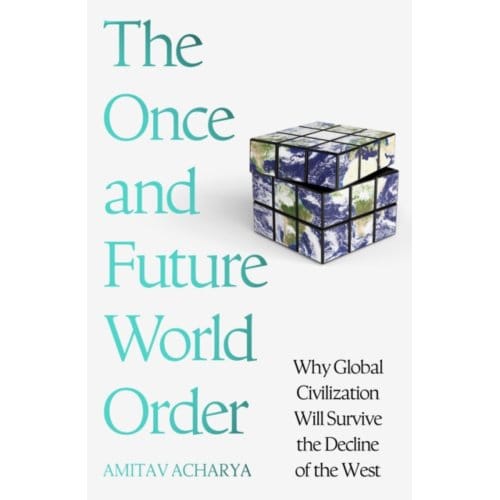 The Once And Future World Order - Amitav Acharya