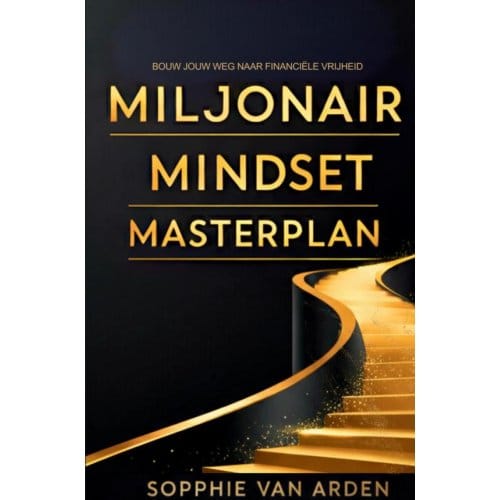 Miljonair Mindset Masterplan: Bouw Jouw Weg Naar Financiële Vrijheid - Sophie van Arden
