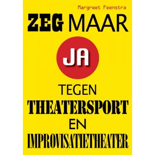 Zeg Maar Ja Tegen Theatersport En Improvisatietheater - Margreet Feenstra