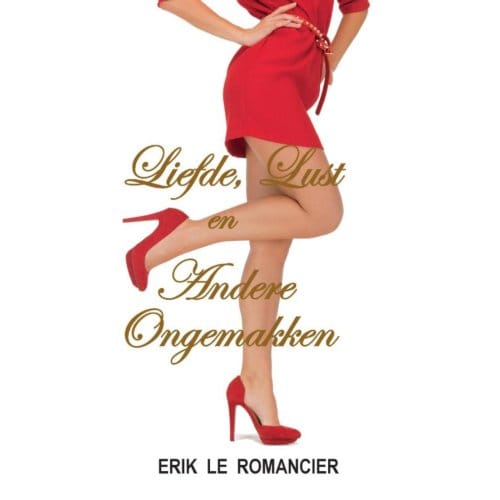 Liefde, Lust En Andere Ongemakken - Erik Le Romancier
