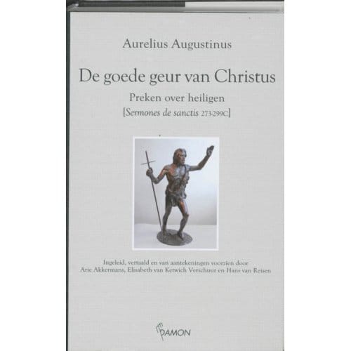De Goede Geur Van Christus: Preken Over Heiligen - Aurelius Augustinus