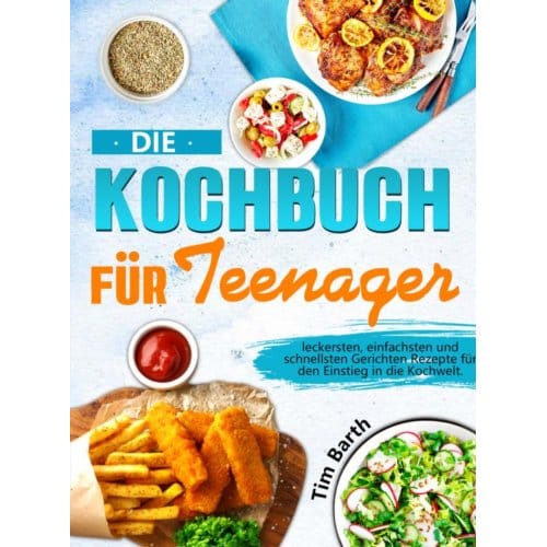 Die Kochbuch Für Teenager - Tim Barth
